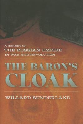 The Baron's Cloak: A History of the Russian Empire in War and Revolution