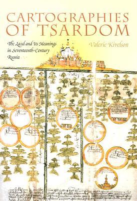 Cartographies of Tsardom: The Land and Its Meanings in Seventeenth-Century Russia