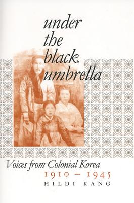 Under the Black Umbrella: Voices from Colonial Korea, 1910-1945