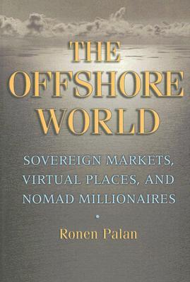 The Offshore World: Sovereign Markets, Virtual Places, and Nomad Millionaires