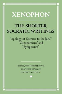 The Shorter Socratic Writings: Apology of Socrates to the Jury, Oeconomicus, and Symposium