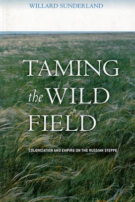 Taming the Wild Field: Colonization and Empire on the Russian Steppe