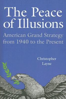 The Peace of Illusions: American Grand Strategy from 1940 to the Present