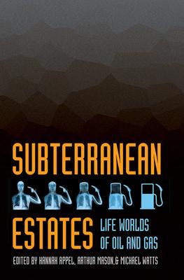 Subterranean Estates: Life Worlds of Oil and Gas