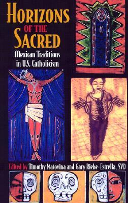 Horizons of the Sacred: Mexican Traditions in U.S. Catholicism