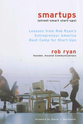 Smartups: Lessons from Rob Ryan's Entrepreneur America Boot Camp for Start-Ups