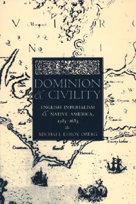 Dominion and Civility: English Imperialism, Native America, and the First American Frontiers, 1585-1685