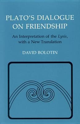 Plato's Dialogue on Friendship: An Interpretation of the Lysis', with a New Translation