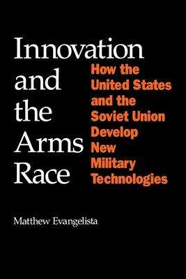 Innovation and the Arms Race: How the United States and the Soviet Union Develop New Military Technologies