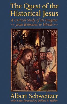 The Quest of the Historical Jesus: A Critical Study of Its Progress from Reimarus to Wrede