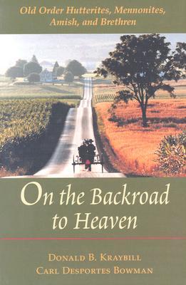 On the Backroad to Heaven: Old Order Hutterites, Mennonites, Amish, and Brethren (Revised)