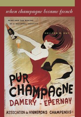 When Champagne Became French: Wine and the Making of a National Identity