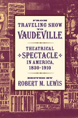 From Traveling Show to Vaudeville: Theatrical Spectacle in America, 1830-1910