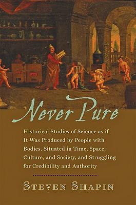 Never Pure: Historical Studies of Science as If It Was Produced by People with Bodies, Situated in Time, Space, Culture, and Socie