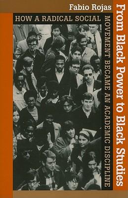 From Black Power to Black Studies: How a Radical Social Movement Became an Academic Discipline