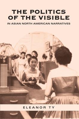 The Politics of the Visible in Asian North American Narratives