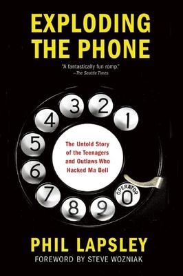 Exploding the Phone: The Untold Story of the Teenagers and Outlaws Who Hacked Ma Bell