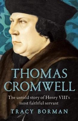 Thomas Cromwell: The Untold Story of Henry VIII's Most Faithful Servant