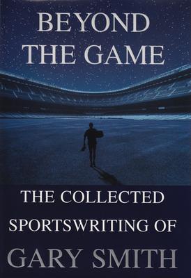 Beyond the Game: The Collected Sportswriting of Gary Smith