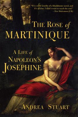 The Rose of Martinique: A Life of Napoleon's Josephine