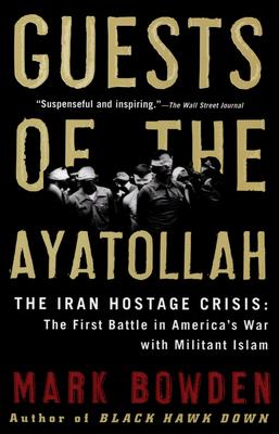 Guests of the Ayatollah: The Iran Hostage Crisis: The First Battle in America's War with Militant Islam