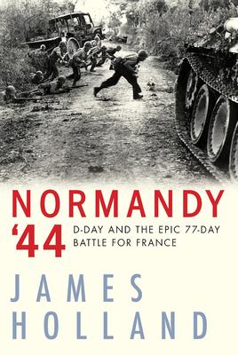 Normandy '44: D-Day and the Epic 77-Day Battle for France