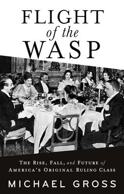 Flight of the Wasp: The Rise, Fall, and Future of America's Original Ruling Class