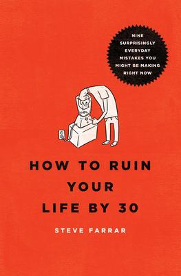 How to Ruin Your Life by 30: Nine Surprisingly Everyday Mistakes You Might Be Making Right Now