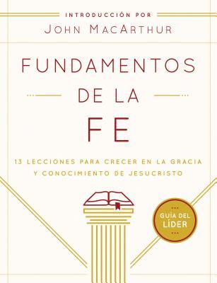 Fundamentos de la Fe (Gua del Lder): 13 Lecciones Para Crecer En La Gracia Y Conocimiento de Jesucristo