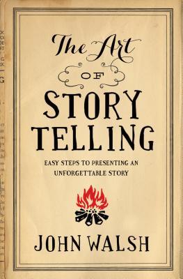 The Art of Storytelling: Easy Steps to Presenting an Unforgettable Story