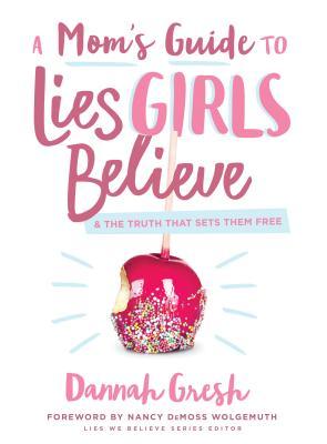 A Mom's Guide to Lies Girls Believe: And the Truth That Sets Them Free