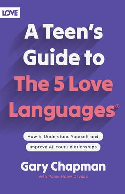 A Teen's Guide to the 5 Love Languages: How to Understand Yourself and Improve All Your Relationships