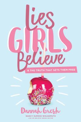 Lies Girls Believe: And the Truth That Sets Them Free