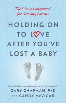 Holding on to Love After You've Lost a Baby: The 5 Love Languages(r) for Grieving Parents