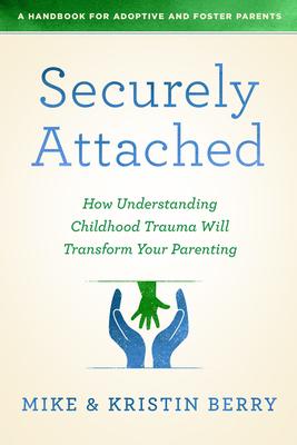 Securely Attached: How Understanding Childhood Trauma Will Transform Your Parenting-