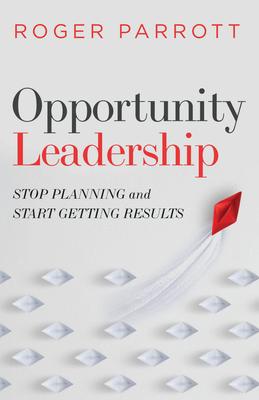 Opportunity Leadership: Stop Planning and Start Getting Results