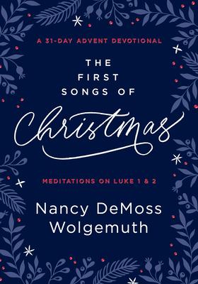 The First Songs of Christmas: A 31-Day Advent Devotional: Meditations on Luke 1 & 2