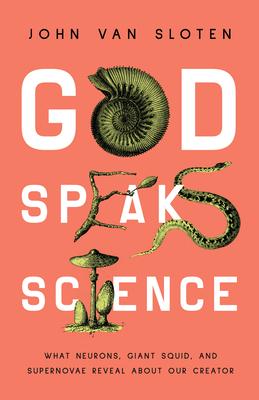 God Speaks Science: What Neurons, Giant Squid, and Supernovae Reveal about Our Creator