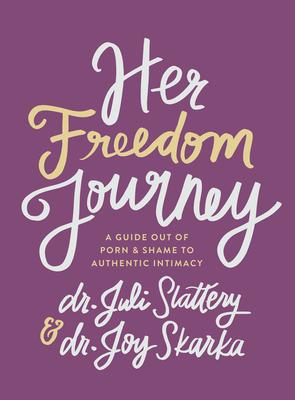 Her Freedom Journey: A Guide Out of Porn and Shame to Authentic Intimacy