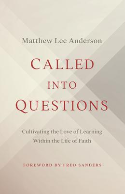 Called Into Questions: Cultivating the Love of Learning Within the Life of Faith