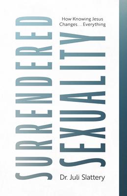 Surrendered Sexuality: How Knowing Jesus Changes... Everything