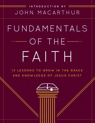 Fundamentals of the Faith: 13 Lessons to Grow in the Grace and Knowledge of Jesus Christ