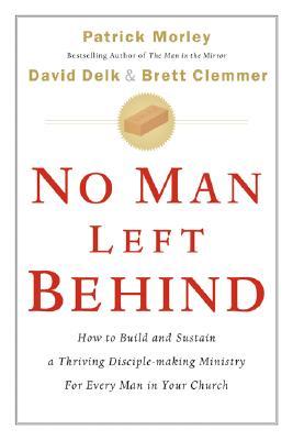 No Man Left Behind: How to Build and Sustain a Thriving Disciple-Making Ministry for Every Man in Your Church