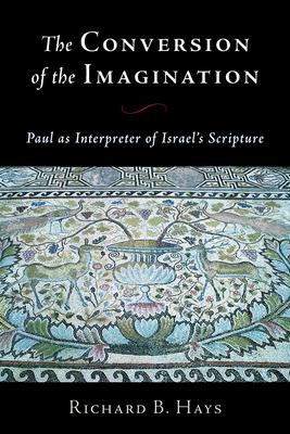 Conversion of the Imagination: Paul as Interpreter of Israel's Scripture