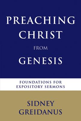 Preaching Christ from Genesis: Foundations for Expository Sermons