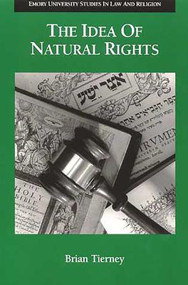 The Idea of Natural Rights: Studies on Natural Rights, Natural Law, and Church Law, 1150-1625