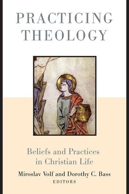 Practicing Theology: Beliefs and Practices in Christian Life