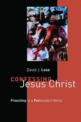 Confessing Jesus Christ: Preaching in a Postmodern World