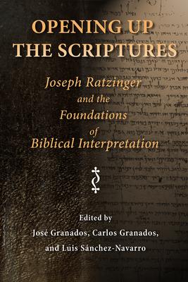 Opening Up the Scriptures: Joseph Ratzinger and the Foundations of Biblical Interpretation