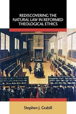 Rediscovering the Natural Law in Reformed Theological Ethics